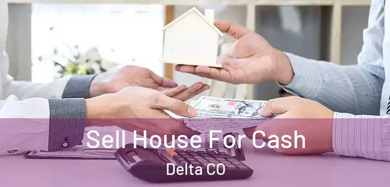  Sell House For Cash Delta CO