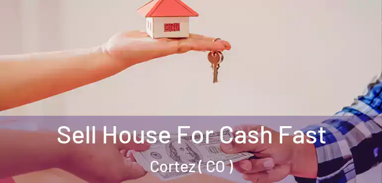  Sell House For Cash Fast Cortez ( CO )