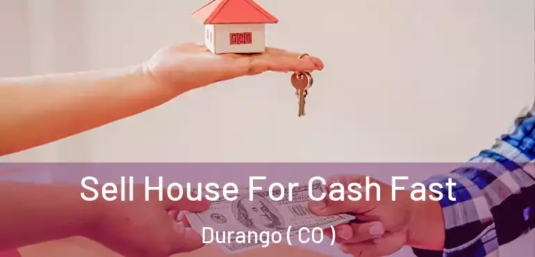 Sell House For Cash Fast Durango ( CO )