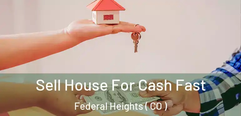 Sell House For Cash Fast Federal Heights ( CO )