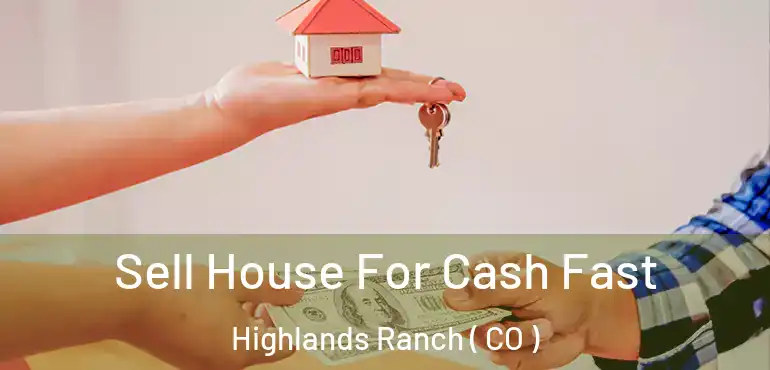  Sell House For Cash Fast Highlands Ranch ( CO )