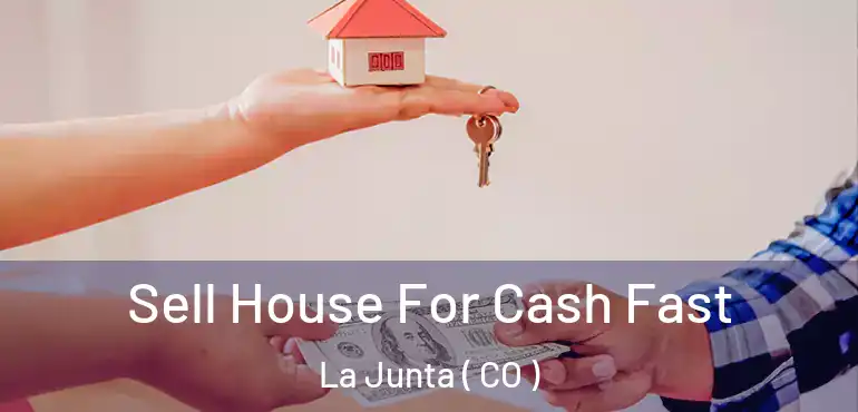 Sell House For Cash Fast La Junta ( CO )
