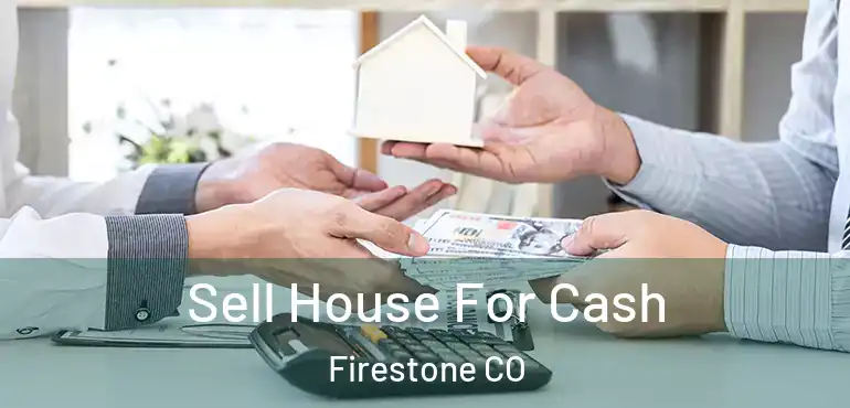  Sell House For Cash Firestone CO