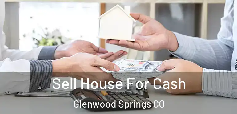  Sell House For Cash Glenwood Springs CO