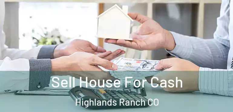  Sell House For Cash Highlands Ranch CO