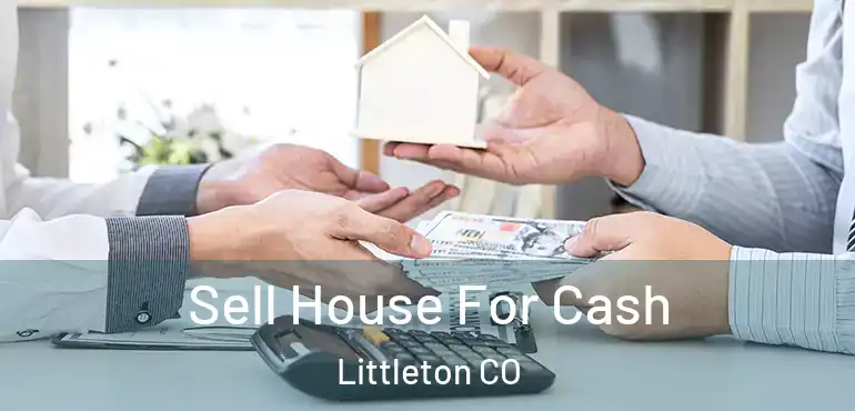  Sell House For Cash Littleton CO
