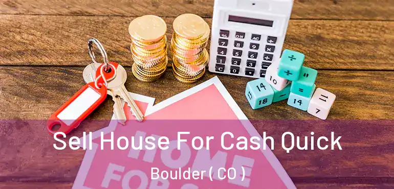  Sell House For Cash Quick Boulder ( CO )