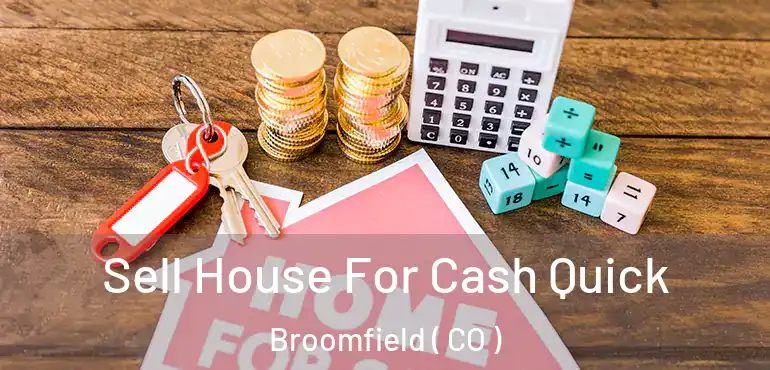  Sell House For Cash Quick Broomfield ( CO )