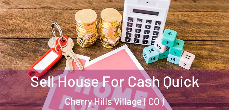  Sell House For Cash Quick Cherry Hills Village ( CO )