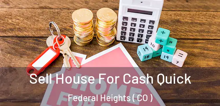  Sell House For Cash Quick Federal Heights ( CO )