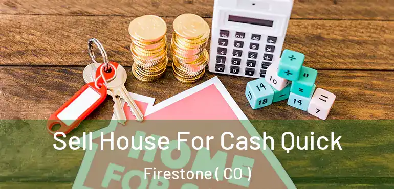  Sell House For Cash Quick Firestone ( CO )