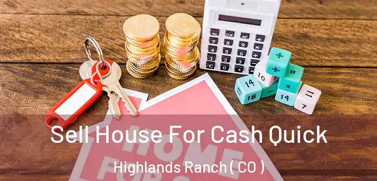 Sell House For Cash Quick Highlands Ranch ( CO )