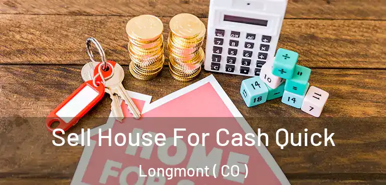  Sell House For Cash Quick Longmont ( CO )