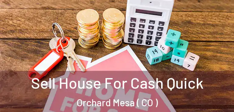 Sell House For Cash Quick Orchard Mesa ( CO )
