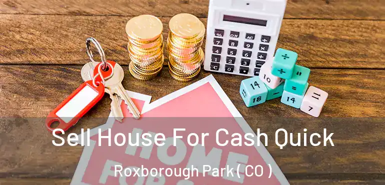 Sell House For Cash Quick Roxborough Park ( CO )