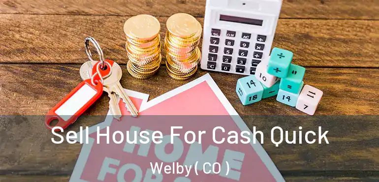  Sell House For Cash Quick Welby ( CO )