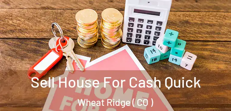 Sell House For Cash Quick Wheat Ridge ( CO )