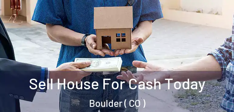  Sell House For Cash Today Boulder ( CO )
