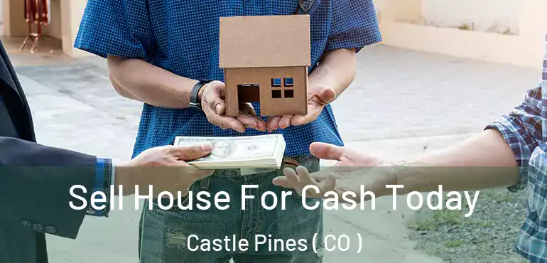  Sell House For Cash Today Castle Pines ( CO )