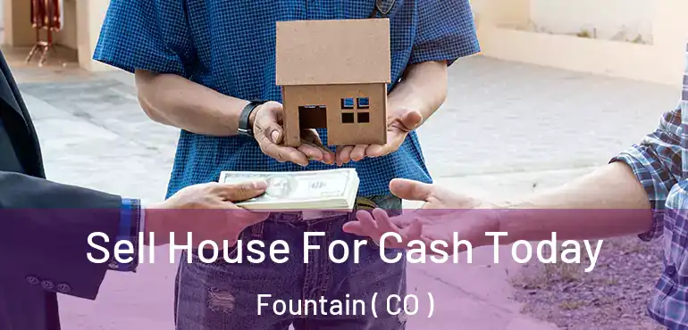 Sell House For Cash Today Fountain ( CO )