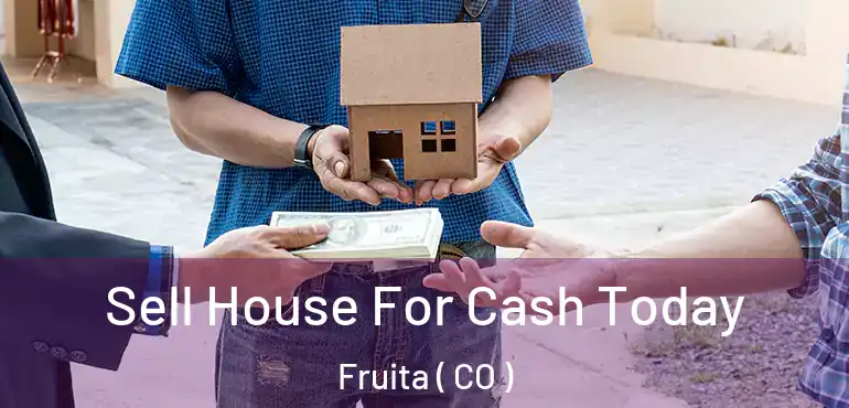  Sell House For Cash Today Fruita ( CO )