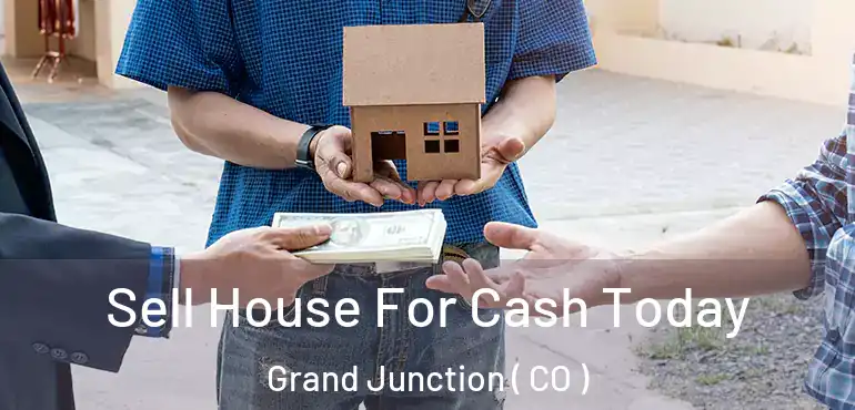  Sell House For Cash Today Grand Junction ( CO )