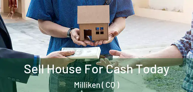  Sell House For Cash Today Milliken ( CO )