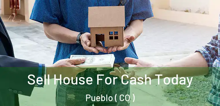 Sell House For Cash Today Pueblo ( CO )