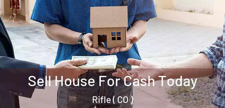 Sell House For Cash Today Rifle ( CO )