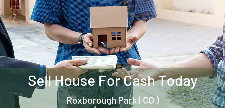  Sell House For Cash Today Roxborough Park ( CO )