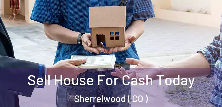  Sell House For Cash Today Sherrelwood ( CO )