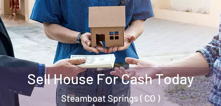  Sell House For Cash Today Steamboat Springs ( CO )