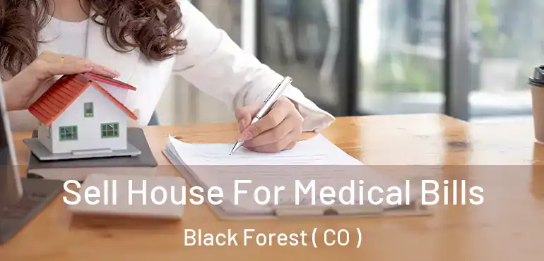  Sell House For Medical Bills Black Forest ( CO )