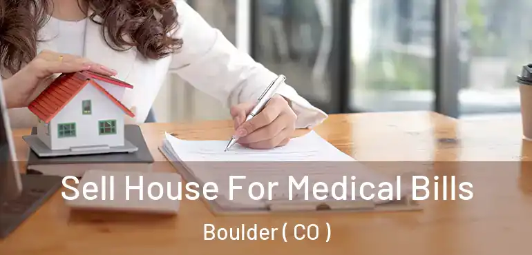 Sell House For Medical Bills Boulder ( CO )