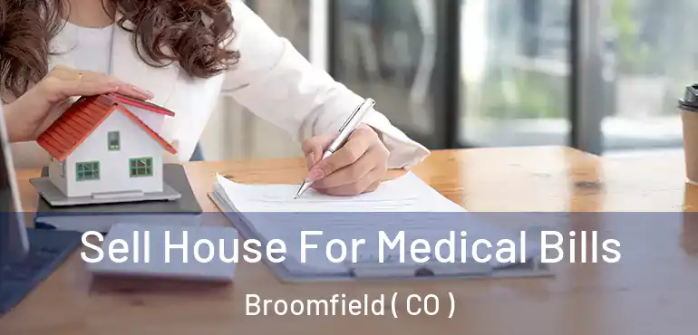 Sell House For Medical Bills Broomfield ( CO )