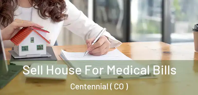  Sell House For Medical Bills Centennial ( CO )