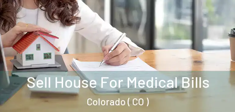  Sell House For Medical Bills Colorado ( CO )