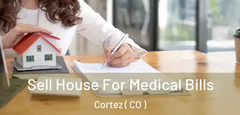  Sell House For Medical Bills Cortez ( CO )