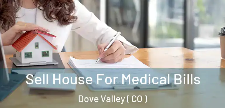  Sell House For Medical Bills Dove Valley ( CO )