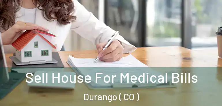 Sell House For Medical Bills Durango ( CO )