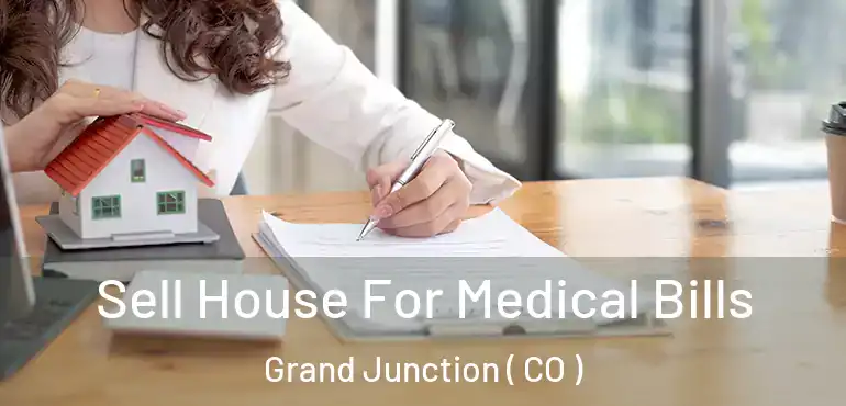  Sell House For Medical Bills Grand Junction ( CO )