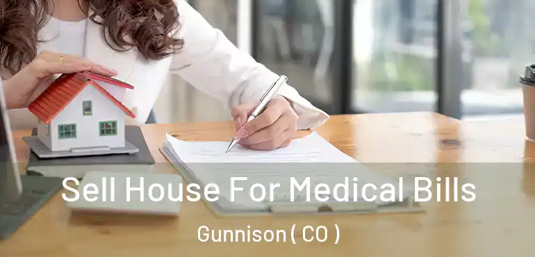  Sell House For Medical Bills Gunnison ( CO )