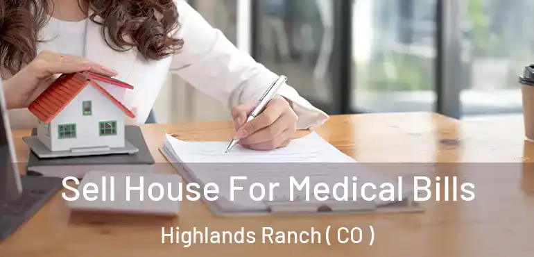  Sell House For Medical Bills Highlands Ranch ( CO )