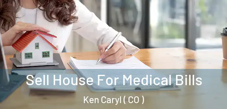  Sell House For Medical Bills Ken Caryl ( CO )
