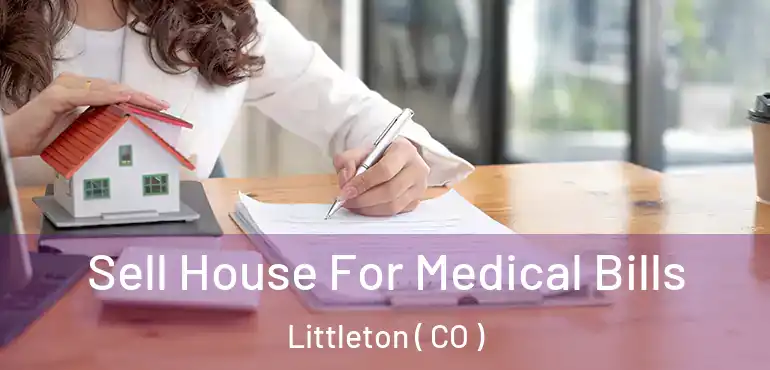  Sell House For Medical Bills Littleton ( CO )