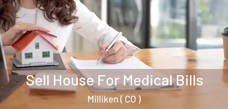  Sell House For Medical Bills Milliken ( CO )