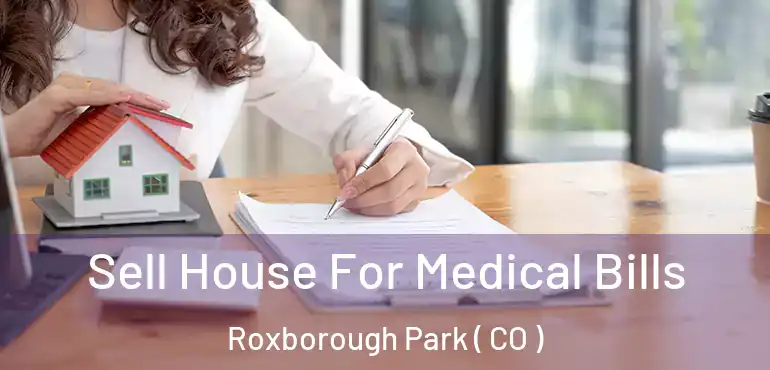  Sell House For Medical Bills Roxborough Park ( CO )