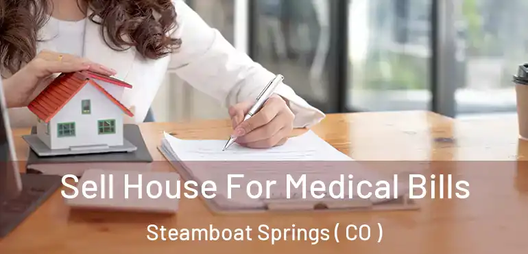  Sell House For Medical Bills Steamboat Springs ( CO )