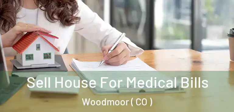 Sell House For Medical Bills Woodmoor ( CO )