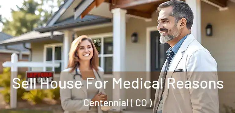  Sell House For Medical Reasons Centennial ( CO )